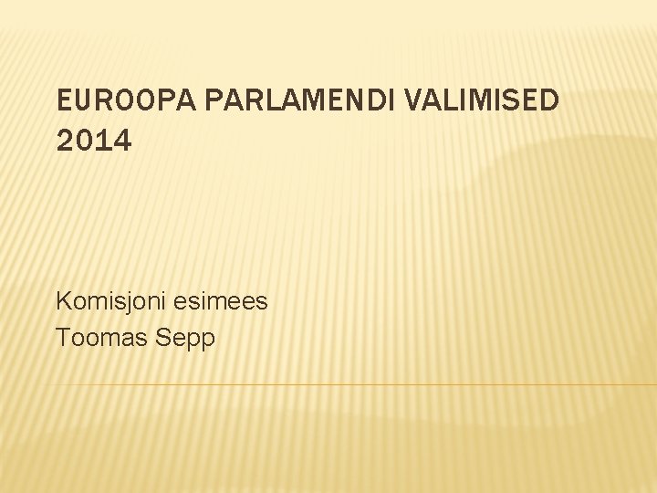 EUROOPA PARLAMENDI VALIMISED 2014 Komisjoni esimees Toomas Sepp 