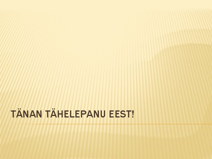 TÄNAN TÄHELEPANU EEST! 