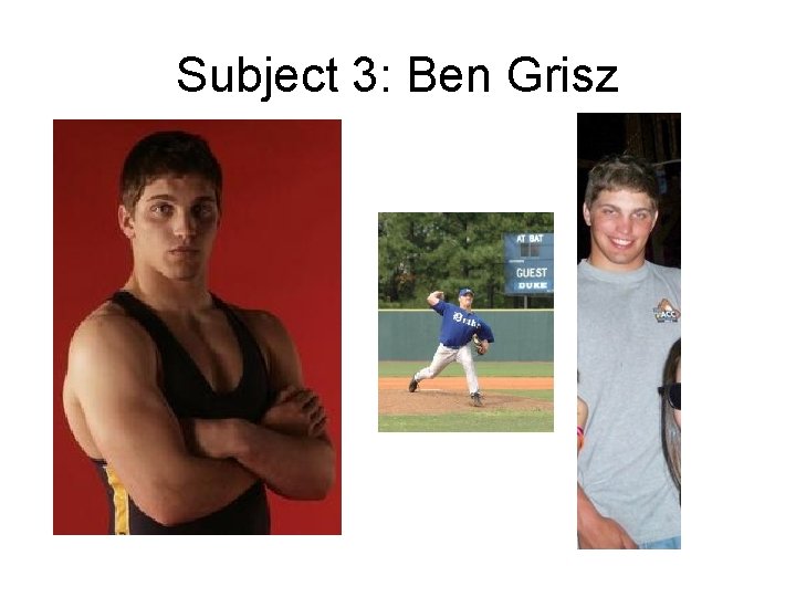 Subject 3: Ben Grisz 