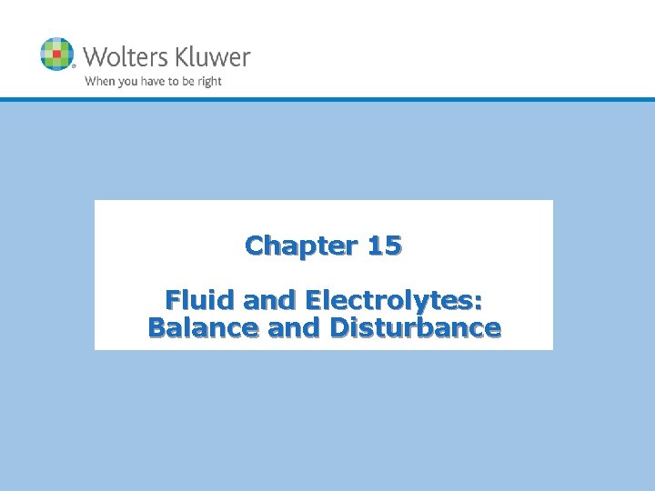 Chapter 15 Fluid and Electrolytes: Balance and Disturbance Copyright © 2010 Wolters Kluwer Health
