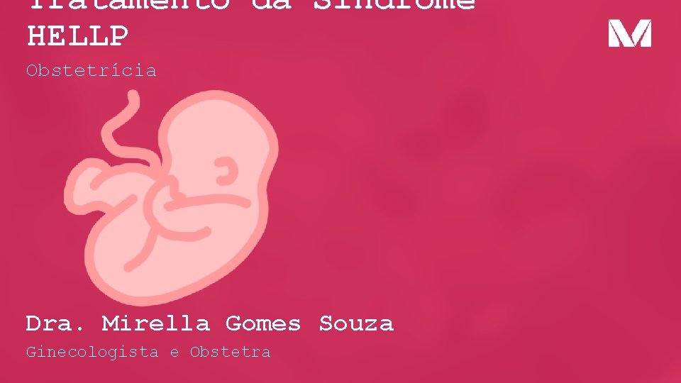 Tratamento da Síndrome HELLP Obstetrícia Dra. Mirella Gomes Souza Ginecologista e Obstetra 