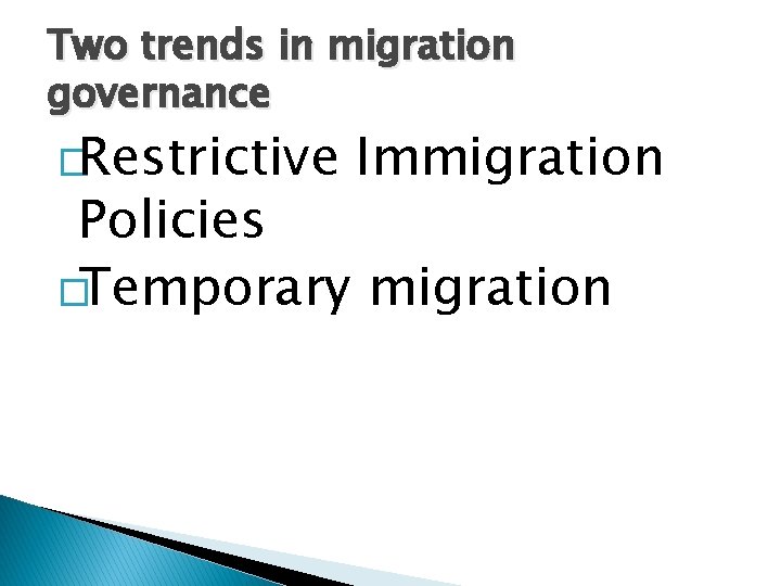 Two trends in migration governance �Restrictive Immigration Policies �Temporary migration Two trends in migration governance �Restrictive Immigration Policies �Temporary migration