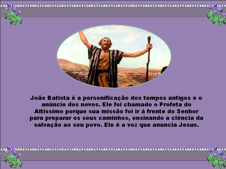 João Batista é a personificação dos tempos antigos e o anúncio dos novos. Ele