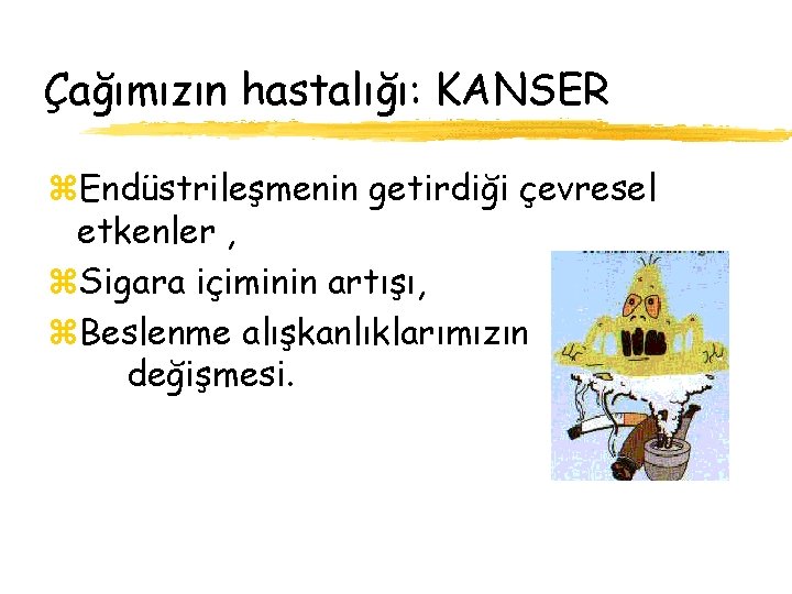 Çağımızın hastalığı: KANSER z. Endüstrileşmenin getirdiği çevresel etkenler , z. Sigara içiminin artışı, z.