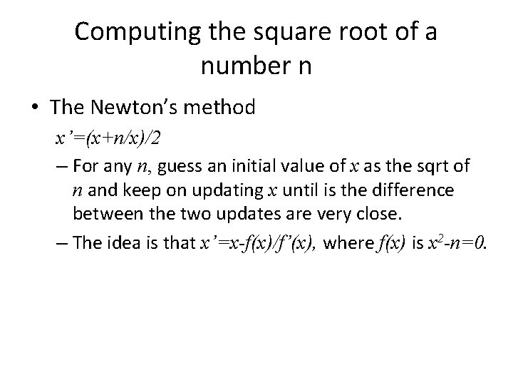 Computing the square root of a number n • The Newton’s method x’=(x+n/x)/2 –