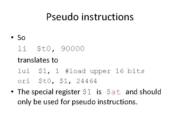 Pseudo instructions • So li $t 0, 90000 translates to lui ori $1, 1