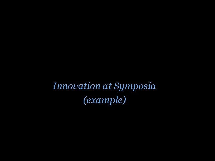 Innovation at Symposia (example) 