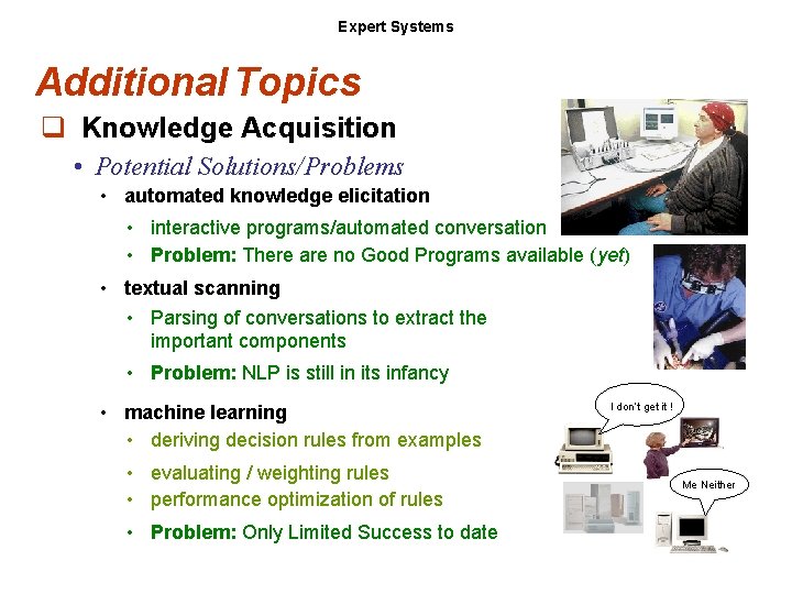 Expert Systems Additional Topics q Knowledge Acquisition • Potential Solutions/Problems • automated knowledge elicitation