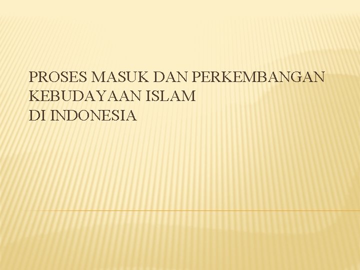 PROSES MASUK DAN PERKEMBANGAN KEBUDAYAAN ISLAM DI INDONESIA 