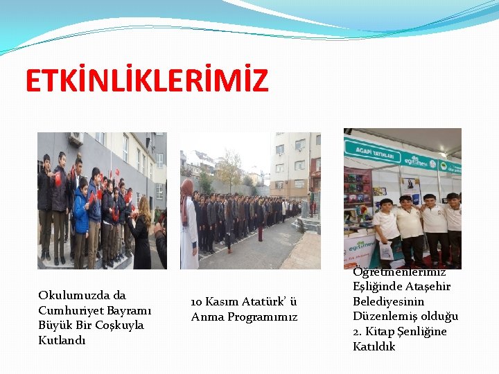 ETKİNLİKLERİMİZ Okulumuzda da Cumhuriyet Bayramı Büyük Bir Coşkuyla Kutlandı 10 Kasım Atatürk’ ü Anma