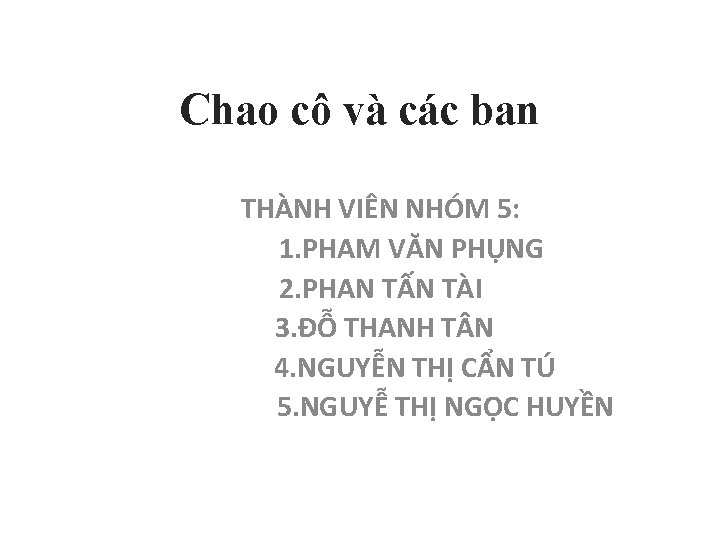 Chao cô và các ban THÀNH VIÊN NHÓM 5: 1. PHAM VĂN PHỤNG 2.