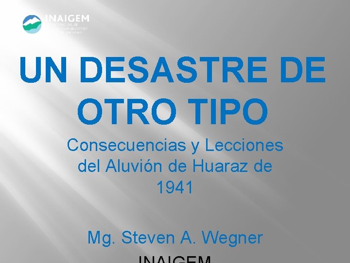 UN DESASTRE DE OTRO TIPO Consecuencias y Lecciones del Aluvión de Huaraz de 1941