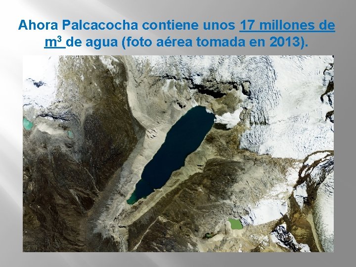 Ahora Palcacocha contiene unos 17 millones de m 3 de agua (foto aérea tomada