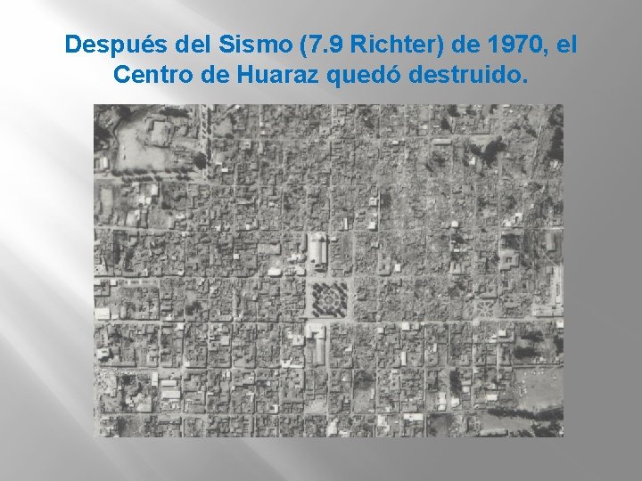 Después del Sismo (7. 9 Richter) de 1970, el Centro de Huaraz quedó destruido.