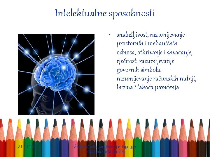 Intelektualne sposobnosti • snalažljivost, razumijevanje prostornih i mehaničkih odnosa, otkrivanje i shvaćanje, rječitost, razumijevanje