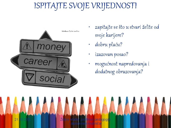 ISPITAJTE SVOJE VRIJEDNOSTI • zapitajte se što u stvari želite od svoje karijere? •