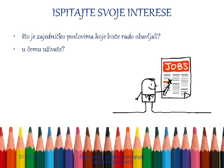 ISPITAJTE SVOJE INTERESE • što je zajedničko poslovima koje biste rado obavljali? • u