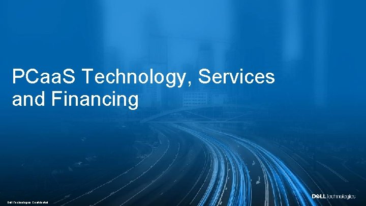 Dell Customer Communication - Confidential PCaa. S Technology, Services and Financing Dell Technologies Confidential