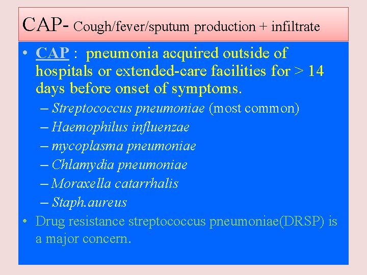 CAP- Cough/fever/sputum production + infiltrate • CAP : pneumonia acquired outside of hospitals or