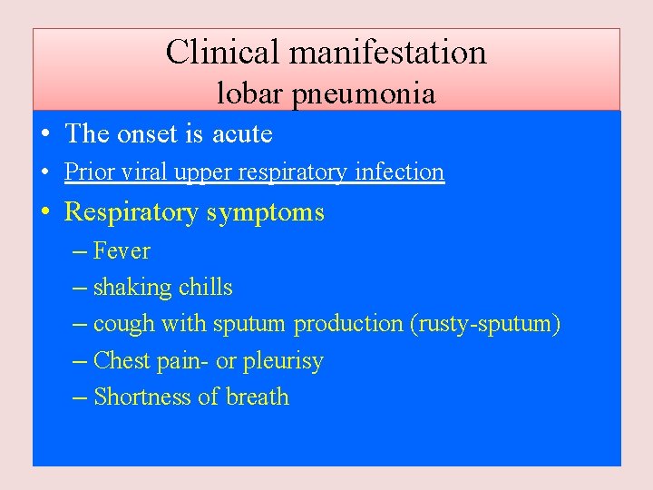 Clinical manifestation lobar pneumonia • The onset is acute • Prior viral upper respiratory