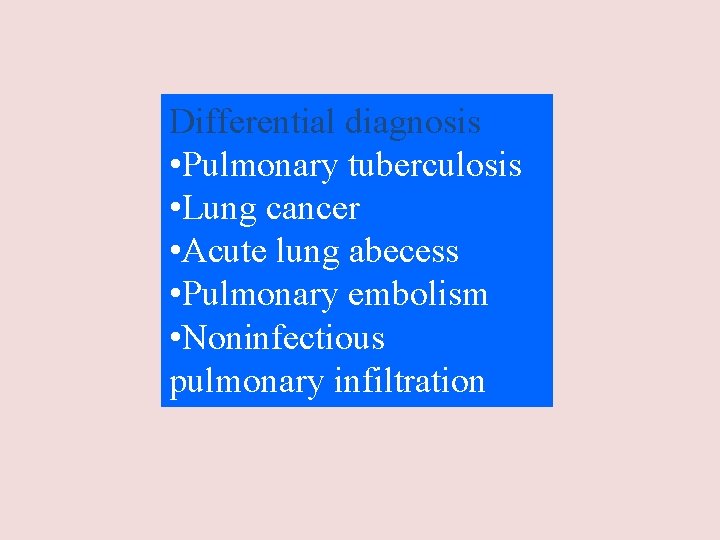 Differential diagnosis • Pulmonary tuberculosis • Lung cancer • Acute lung abecess • Pulmonary