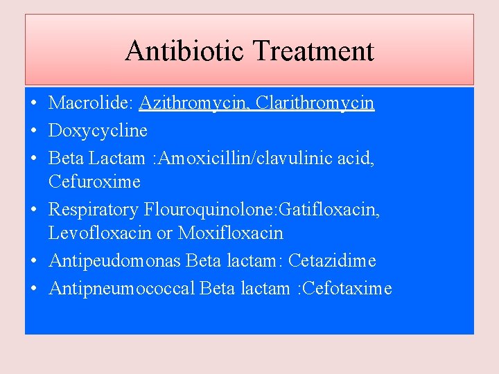 Antibiotic Treatment • Macrolide: Azithromycin, Clarithromycin • Doxycycline • Beta Lactam : Amoxicillin/clavulinic acid,