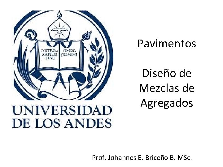 Pavimentos Diseño de Mezclas de Agregados Prof. Johannes E. Briceño B. MSc. 