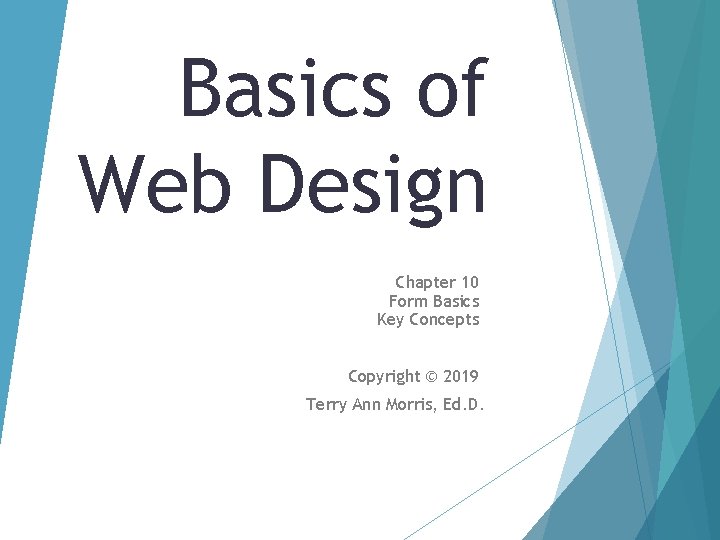 Basics of Web Design Chapter 10 Form Basics Key Concepts Copyright © 2019 Terry