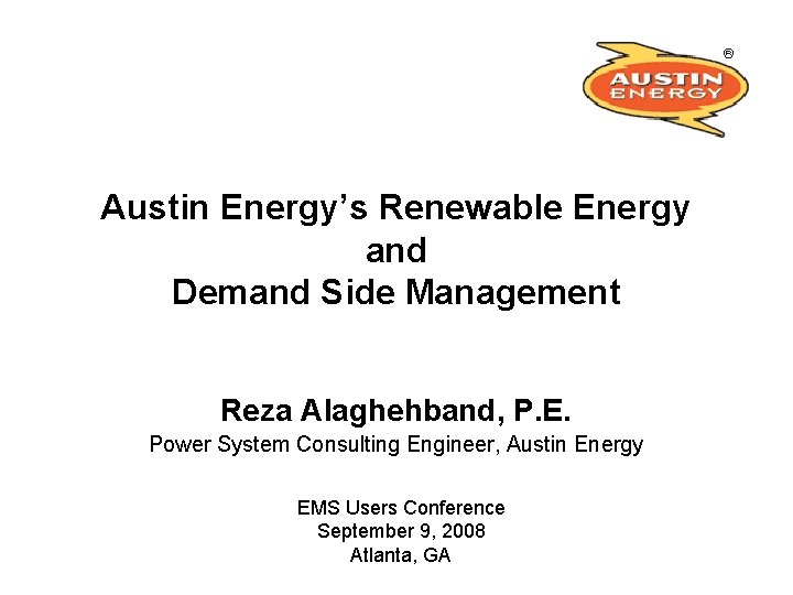 Austin Energy’s Renewable Energy and Demand Side Management Reza Alaghehband, P. E. Power System