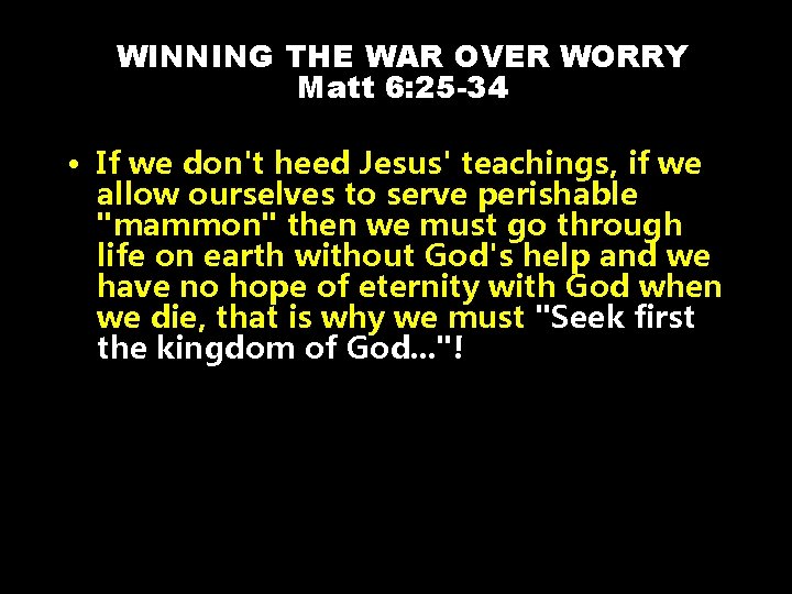 WINNING THE WAR OVER WORRY Matt 6: 25 -34 • If we don't heed