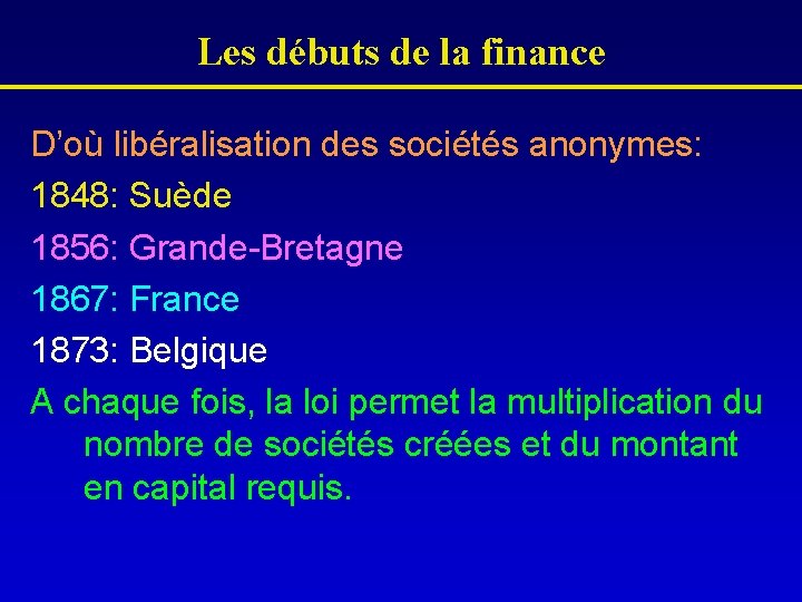 Les débuts de la finance D’où libéralisation des sociétés anonymes: 1848: Suède 1856: Grande-Bretagne