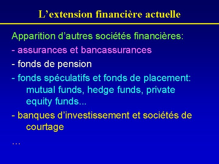 L’extension financière actuelle Apparition d’autres sociétés financières: - assurances et bancassurances - fonds de