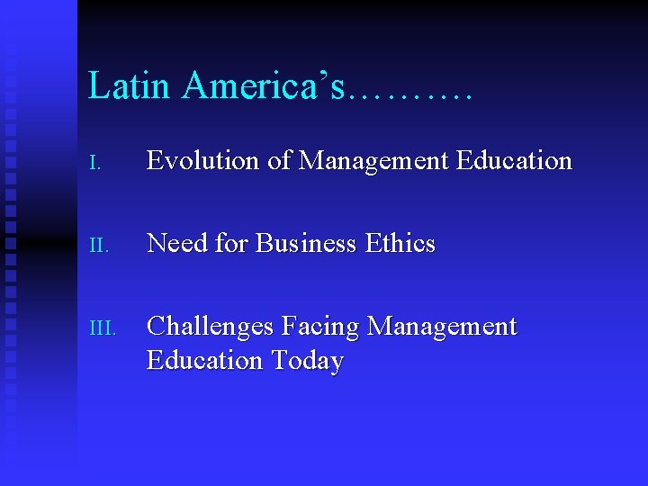 Latin America’s………. I. Evolution of Management Education II. Need for Business Ethics III. Challenges