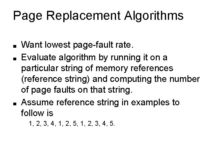 Page Replacement Algorithms ■ ■ ■ Want lowest page-fault rate. Evaluate algorithm by running Page Replacement Algorithms ■ ■ ■ Want lowest page-fault rate. Evaluate algorithm by running