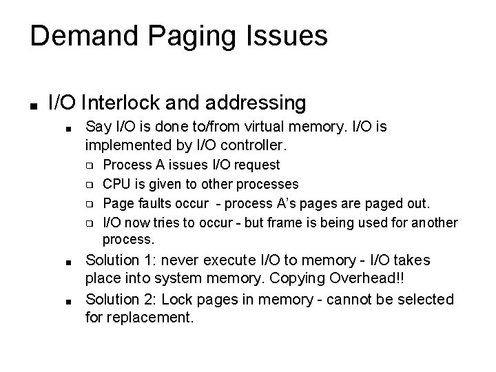 Demand Paging Issues ■ I/O Interlock and addressing ■ Say I/O is done to/from Demand Paging Issues ■ I/O Interlock and addressing ■ Say I/O is done to/from