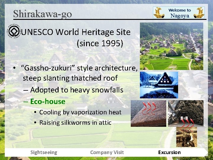 Shirakawa-go Welcome to Nagoya UNESCO World Heritage Site (since 1995) • “Gassho-zukuri” style architecture,