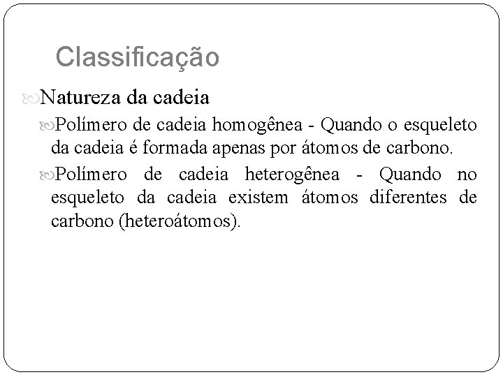 Classificação Natureza da cadeia Polímero de cadeia homogênea - Quando o esqueleto da cadeia