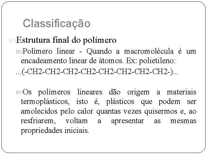 Classificação Estrutura final do polímero Polímero linear - Quando a macromolécula é um encadeamento