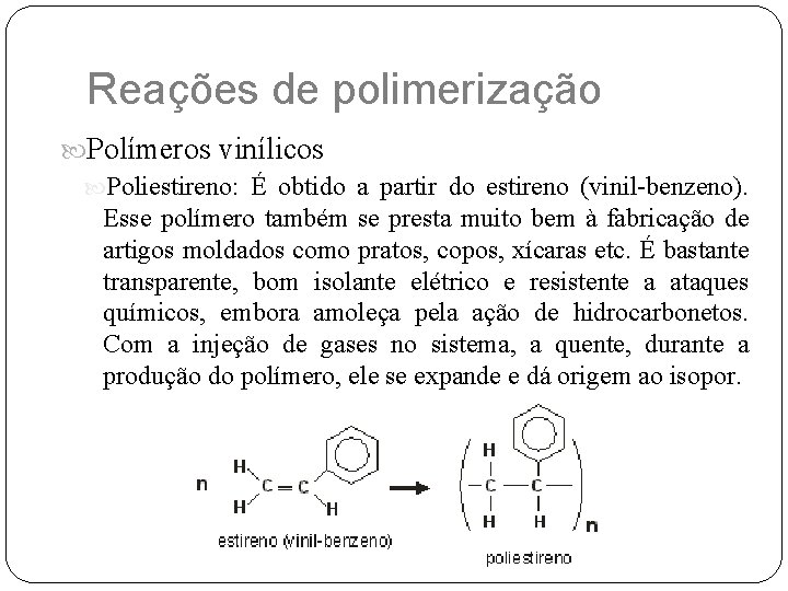 Reações de polimerização Polímeros vinílicos Poliestireno: É obtido a partir do estireno (vinil-benzeno). Esse
