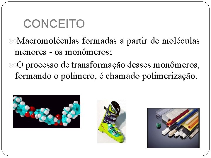 CONCEITO Macromoléculas formadas a partir de moléculas menores - os monômeros; O processo de