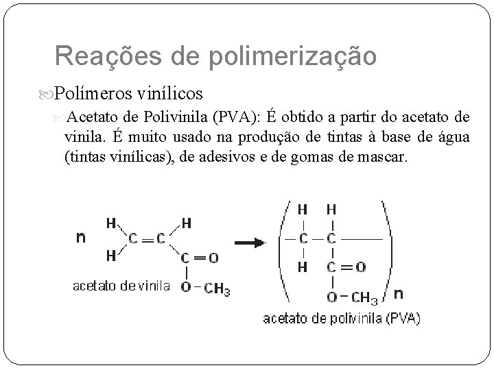 Reações de polimerização Polímeros vinílicos Acetato de Polivinila (PVA): É obtido a partir do