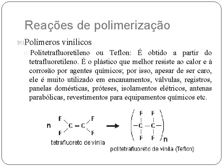 Reações de polimerização Polímeros vinílicos Politetrafluoretileno ou Teflon: É obtido a partir do tetrafluoretileno.