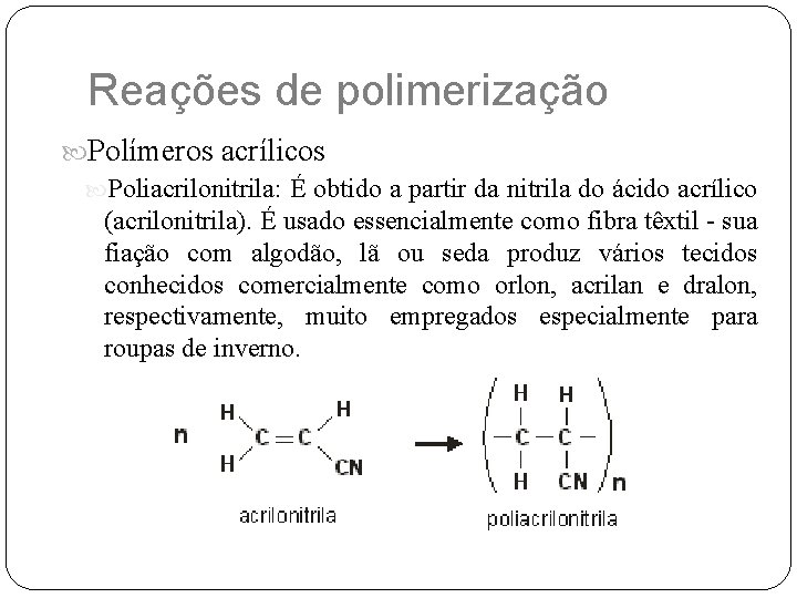 Reações de polimerização Polímeros acrílicos Poliacrilonitrila: É obtido a partir da nitrila do ácido