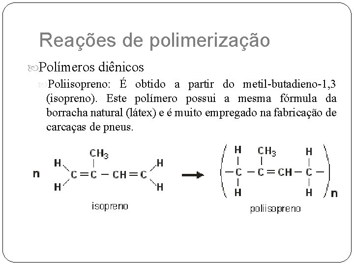 Reações de polimerização Polímeros diênicos Poliisopreno: É obtido a partir do metil-butadieno-1, 3 (isopreno).