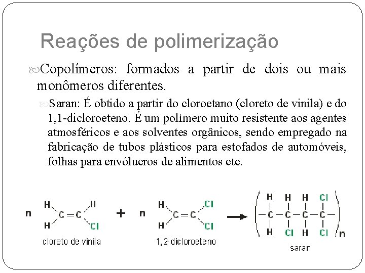 Reações de polimerização Copolímeros: formados a partir de dois ou mais monômeros diferentes. Saran: