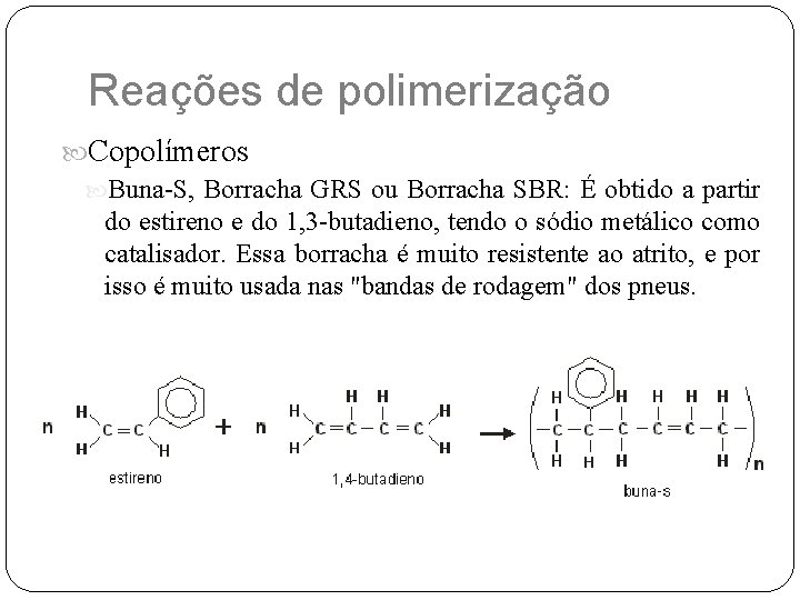 Reações de polimerização Copolímeros Buna-S, Borracha GRS ou Borracha SBR: É obtido a partir
