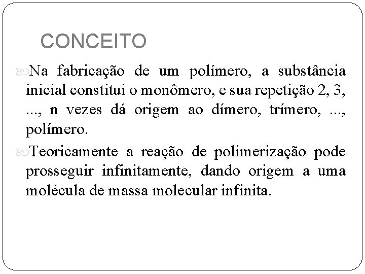 CONCEITO Na fabricação de um polímero, a substância inicial constitui o monômero, e sua