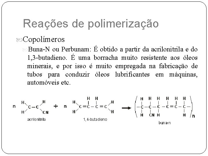 Reações de polimerização Copolímeros Buna-N ou Perbunam: É obtido a partir da acrilonitrila e
