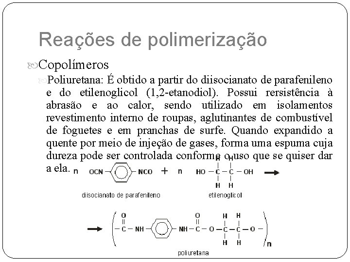 Reações de polimerização Copolímeros Poliuretana: É obtido a partir do diisocianato de parafenileno e