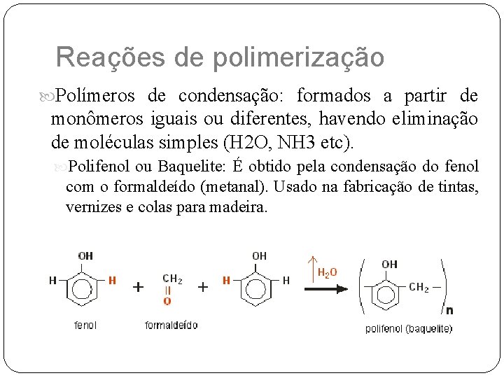Reações de polimerização Polímeros de condensação: formados a partir de monômeros iguais ou diferentes,